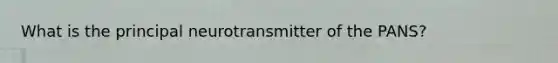 What is the principal neurotransmitter of the PANS?