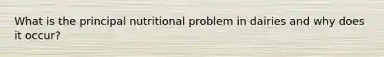 What is the principal nutritional problem in dairies and why does it occur?