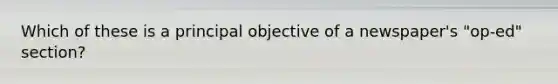 Which of these is a principal objective of a newspaper's "op-ed" section?