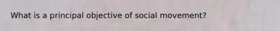 What is a principal objective of social movement?