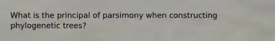 What is the principal of parsimony when constructing phylogenetic trees?