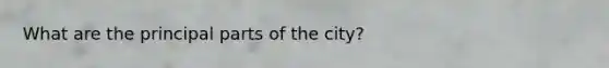 What are the principal parts of the city?