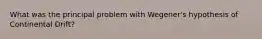 What was the principal problem with Wegener's hypothesis of Continental Drift?