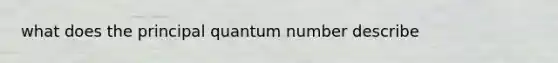 what does the principal quantum number describe