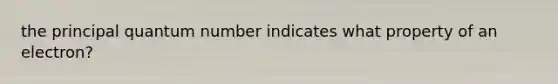 the principal quantum number indicates what property of an electron?