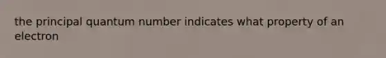 the principal quantum number indicates what property of an electron