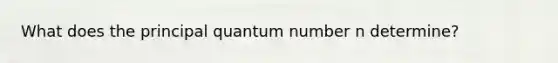 What does the principal quantum number n determine?