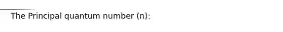 The Principal quantum number (n):