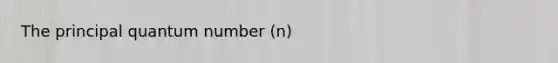 The principal quantum number (n)