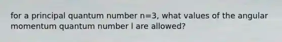 for a principal quantum number n=3, what values of the angular momentum quantum number l are allowed?