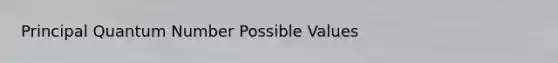 Principal Quantum Number Possible Values