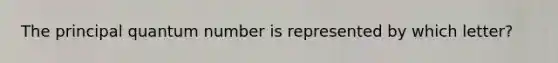 The principal quantum number is represented by which letter?
