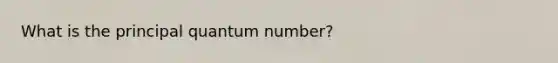 What is the principal quantum number?