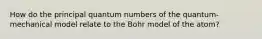 How do the principal quantum numbers of the quantum-mechanical model relate to the Bohr model of the atom?