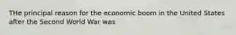 THe principal reason for the economic boom in the United States after the Second World War was