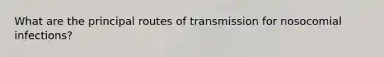 What are the principal routes of transmission for nosocomial infections?