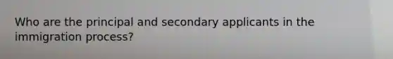 Who are the principal and secondary applicants in the immigration process?