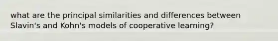 what are the principal similarities and differences between Slavin's and Kohn's models of cooperative learning?