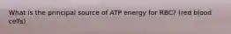 What is the principal source of ATP energy for RBC? (red blood cells)