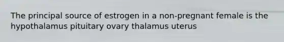 The principal source of estrogen in a non-pregnant female is the hypothalamus pituitary ovary thalamus uterus