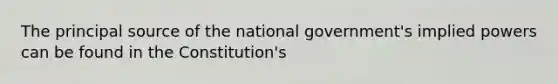 The principal source of the national government's implied powers can be found in the Constitution's