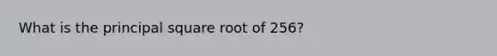 What is the principal square root of 256?