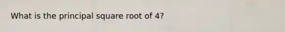 What is the principal square root of 4?