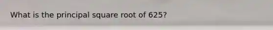 What is the principal square root of 625?