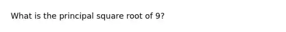 What is the principal square root of 9?