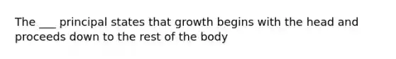 The ___ principal states that growth begins with the head and proceeds down to the rest of the body