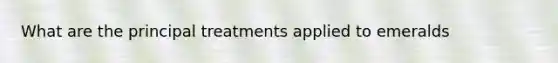 What are the principal treatments applied to emeralds