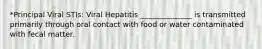 *Principal Viral STIs: Viral Hepatitis ______________ is transmitted primarily through oral contact with food or water contaminated with fecal matter.