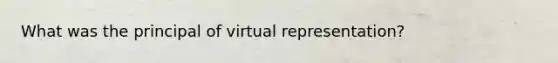 What was the principal of virtual representation?