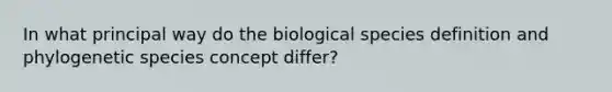 In what principal way do the biological species definition and phylogenetic species concept differ?