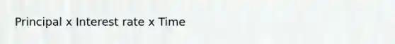 Principal x Interest rate x Time