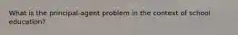 What is the principal-agent problem in the context of school education?