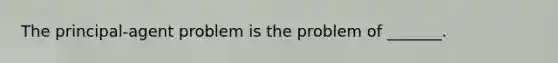 The​ principal-agent problem is the problem of​ _______.