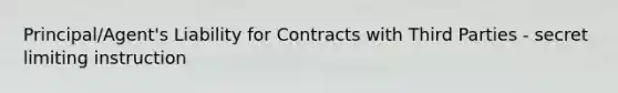 Principal/Agent's Liability for Contracts with Third Parties - secret limiting instruction