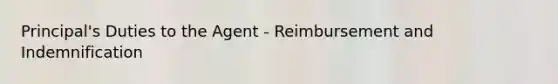 Principal's Duties to the Agent - Reimbursement and Indemnification