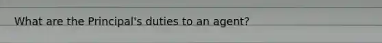 What are the Principal's duties to an agent?