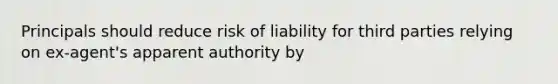 Principals should reduce risk of liability for third parties relying on ex-agent's apparent authority by