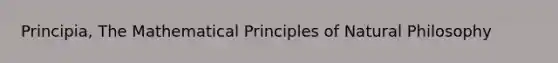 Principia, The Mathematical Principles of Natural Philosophy