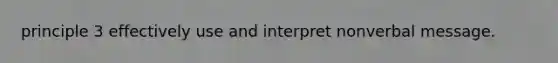 principle 3 effectively use and interpret nonverbal message.