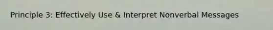 Principle 3: Effectively Use & Interpret Nonverbal Messages