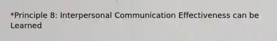 *Principle 8: Interpersonal Communication Effectiveness can be Learned