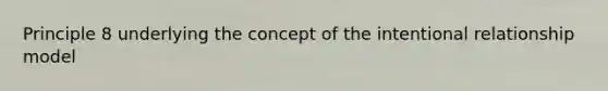 Principle 8 underlying the concept of the intentional relationship model