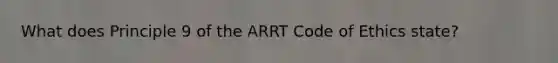 What does Principle 9 of the ARRT Code of Ethics state?