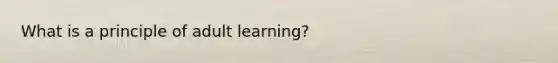 What is a principle of adult learning?