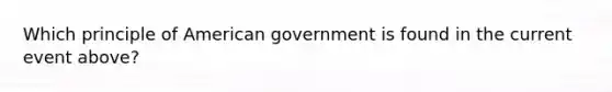 Which principle of American government is found in the current event above?