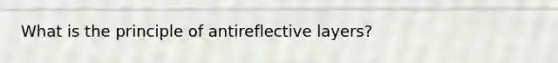 What is the principle of antireflective layers?